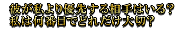 彼が私より優先する相手はいる?  私は何番目でどれだけ大切?