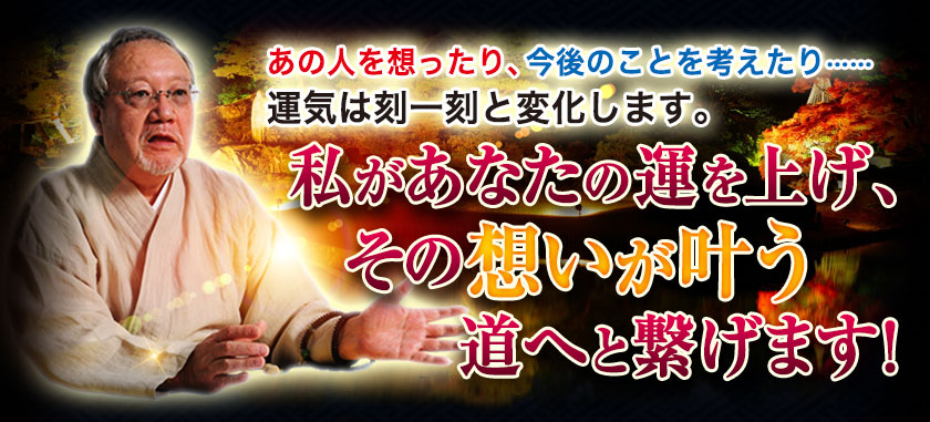 あの人を想ったり、今後のことを考えたり…… 運気は刻一刻と変化します。私があなたの運を上げ、その想いが叶う道へと繋げます!