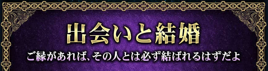 出会いと結婚 ご縁があれば、その人とは必ず結ばれるはずだよ