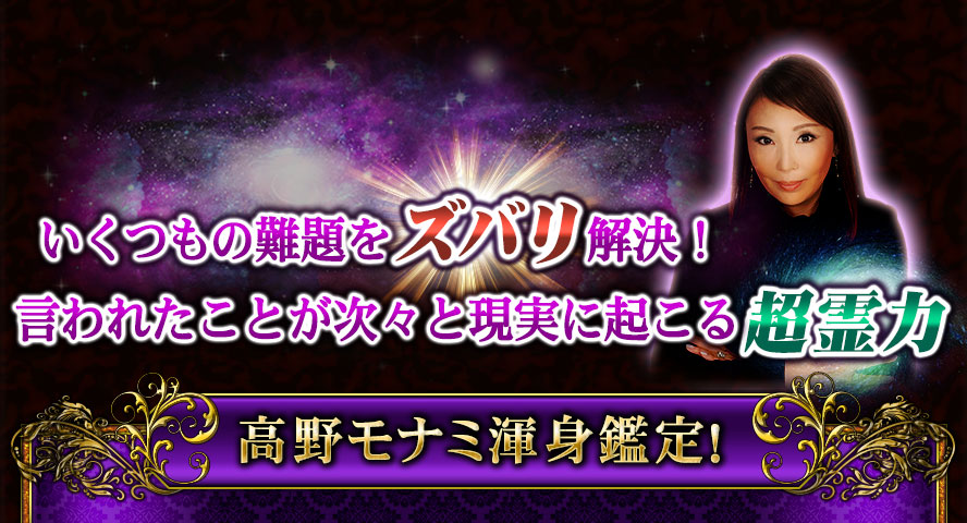 いくつもの難題をズバリ解決!言われたことが次々と現実に起こる超霊力 高野モナミ渾身鑑定!